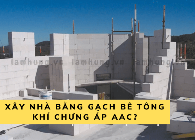 Có nên xây nhà bằng gạch bê tông khí chưng áp AAC?